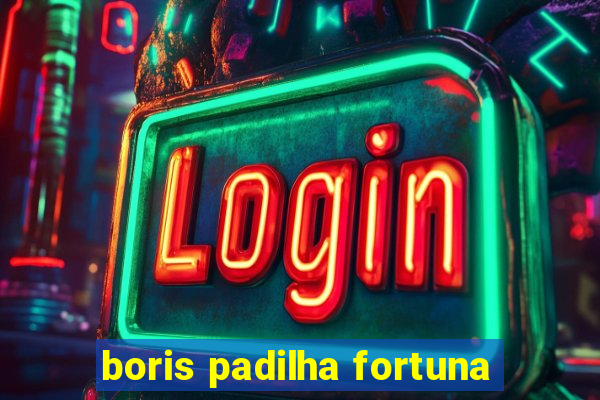 boris padilha fortuna